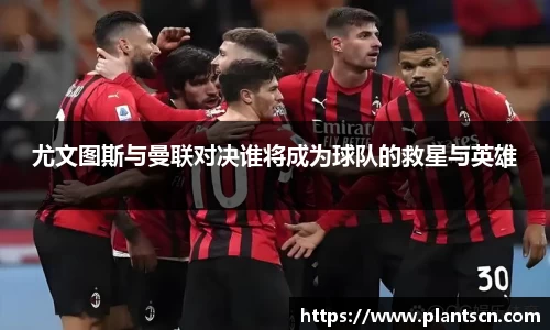 尤文图斯与曼联对决谁将成为球队的救星与英雄