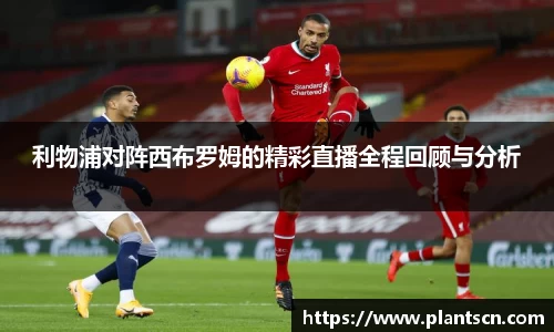 利物浦对阵西布罗姆的精彩直播全程回顾与分析