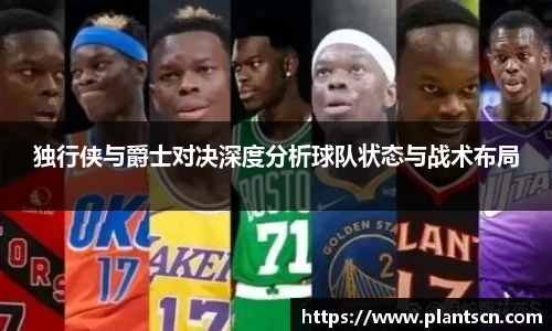 独行侠与爵士对决深度分析球队状态与战术布局