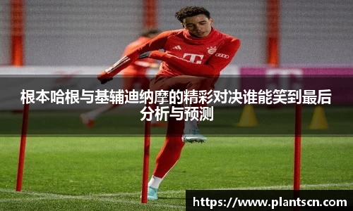 根本哈根与基辅迪纳摩的精彩对决谁能笑到最后分析与预测
